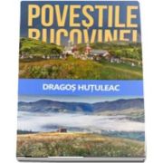 Povestile Bucovinei de Hutuleac Dragos