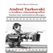 Andrei Tarkovski o teodicee cinematografica. Estetica unei marturisiri in alb-negru de Lucian Mocrei Rebrean