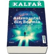 Astronautul din Boemia - O odisee intergalactica despre iubire, ambitie si descoperirea propriei identitati de Jaroslav Kalfar