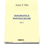 Dogmatica pantaclelor Volumul I de Ioan T. Ulic