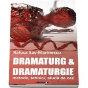 Dramaturg and Dramaturgie - metode, tehnici, studii de caz de Raluca Sas-Marinescu