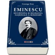 Eminescu, securitatea si siguranta nationala a Romaniei de George Ene