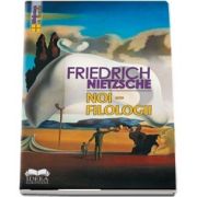 Noi - Filologii de Friedrich Nietzsche