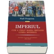 Imperiul. Cum a creat Marea Britanie lumea moderna de Niall Ferguson (Traducere de Cornelia Marinescu)