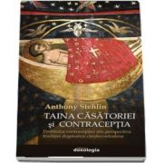 Taina casatoriei si contraceptia. Problema contraceptiei din perspectiva traditiei dogmatice crestin-ortodoxe de Anthony Stehlin