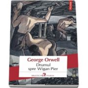 Drumul spre Wigan Pier de George Orwell (Traducere din limba engleza si note de Lavinia Braniste)