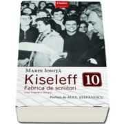 Kiseleff 10. Fabrica de scriitori de Marin Ionita (Editie revizuita si adaugita)