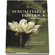 Sexualitatea tantrica. Preliminarii - Alichimia unei relatii de cuplu - Nathesvara