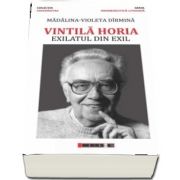 Vintila Horia - Exilatul din exil - Madalina Violeta Dirmina