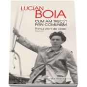 Cum am trecut prin comunism. Primul sfert de veac de Lucian Boia - Cu fotografii din arhiva autorului