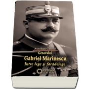 Generalul Gabriel Marinescu. Intre lege si faradelege de Aurelian Chistol