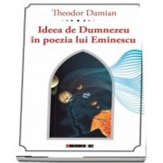 Ideea de Dumnezeu in poezia lui Eminescu de Theodor Damian