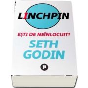 Linchpin. Esti de neinlocuit? de Seth Godin