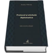 Protocol si eticheta diplomatice. Editie revizuita si adaugita de Ioana Varsta