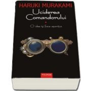 Uciderea Comandorului. Volumul I - O idee isi face aparitia de Haruki Murakami (Traducere din limba japoneza de Iuliana Oprina)