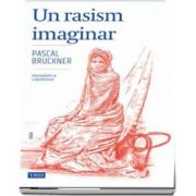 Un rasism imaginar. Islamofobie și culpabilitate de Pascal Bruckner