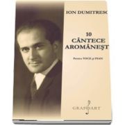 10 Cantece Aromanesti pentru voce si pian de Ion Dumitrescu