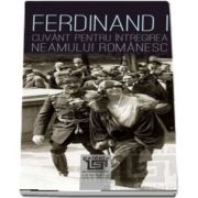 Ferdinand I. Cuvant pentru intregirea neamului romanesc de Neculai Moghior