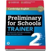 Preliminary for Schools Trainer 2. Six Practice Tests with Answers and Teacher s Notes with Audio