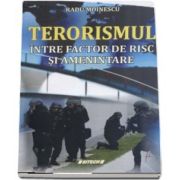 Terorismul - Intre factor de risc si amenintare - Radu Moinescu