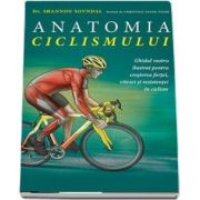 Anatomia ciclismului. Ghidul vostru ilustrat pentru cresterea fortei, vitezei si rezistentei in ciclism - Shannon Sovndal