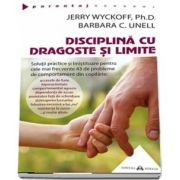 Jerry Wyckoff - Disciplina cu dragoste si limite. Solutii practice si linistitoare pentru cele mai frecvente 43 de probleme de comportament din copilarie