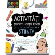 Activitati pentru copii isteti. Stiinta. Notiuni stiintifice esentiale si activitati