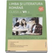 Limba si literatura romana, caiet de lucru structurat pe domenii pentru clasa a VI-a (Ramona Raducanu)