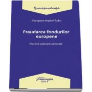 Fraudarea fondurilor europene. Practica judiciara adnotata - Georgiana Tudor-Anghel