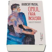 Robert Musil - Omul fara insusiri - Revizuire, tabel cronologic si ingrijire de editie de Monica-Maria aldea