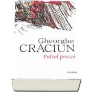 Gheorghe Craciun - Pulsul prozei - Editie ingrijita de Carmen Musat si Oana Craciun