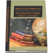 Sa stam de vorba fara catalog. Colectia Literatura romana contemporana, Mircea Santimbreanu, Cartex