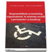 Responsabilitate si marketing organizational in asistenta sociala a persoanelor cu handicap de Tudor Gheorghe