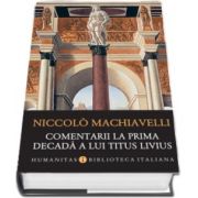 Comentarii la prima decada a lui Titus Livius - Niccolo Machiavelli