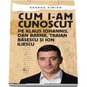 Cum i-am cunoscut pe Klaus Iohannis, Dan Barna, Traian Basescu si Ion Iliescu