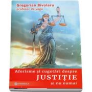 Aforisme si cugetari despre justitie si nu numai de Gregorian Bivolaru