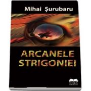 Arcanele Strigoniei de Mihai Surubaru