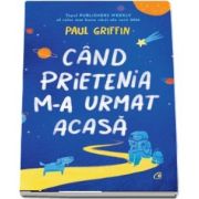 Cand prietenia m-a urmat acasa de Paul Griffin