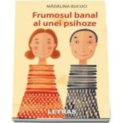 Frumosul banal al unei psihoze (Madalina Bucuci)