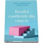 Rezolva conflictele din viata ta de Dale Carnegie