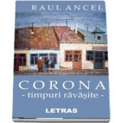 Ancel Raul, Corona. Timpuri ravasite