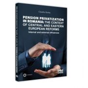 Pension privatization in Romania: The context of central and eastern european reforms