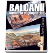 Balcanii. Memorie si geopolitica (Darie Cristea)