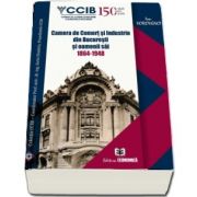 Camera de Comert si Industrie din Bucuresti si oamenii sai 1864 - 1948 (Ion Vorovenci)