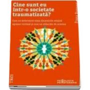 Cine sunt eu intr-o societate traumatizata?