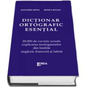Dictionar ortografic esential. 20000 de cuvinte uzuale si expresii explicate, din limba engleza, franceza si latina