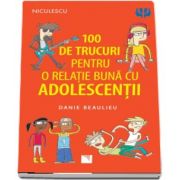 100 de trucuri pentru o relatie mai buna cu adolescentii