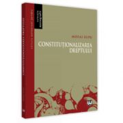 Constitutionalizarea dreptului (Mihai Lupu)