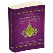 Francmasoneria pe intelesul adeptilor sai. Filozofia, obiectul, metoda si mijloacele sale - Cartea Ucenicului - Cartea Companionului - Cartea Maestrului