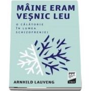 Maine eram vesnic leu. O calatorie in lumea schizofreniei